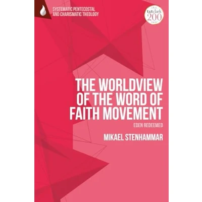 Afbeelding van T&amp;T Clark Systematic Pentecostal and Charismatic Theology the Worldview of Word Faith Movement: Eden Redeemed
