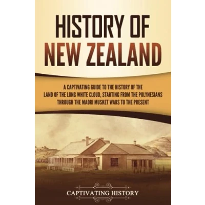 Afbeelding van History of New Zealand: A Captivating Guide to the Land Long White Cloud, from Polynesians Through Māori Musket Wars Present