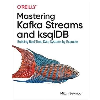 Afbeelding van Mastering Kafka Streams and ksqlDB Building realtime data systems by example