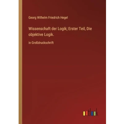 Afbeelding van Wissenschaft der Logik; Erster Teil, Die objektive Logik.