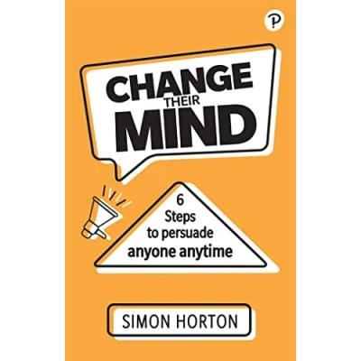 Afbeelding van Change Their Mind: 6 practical steps to persuade anyone anytime
