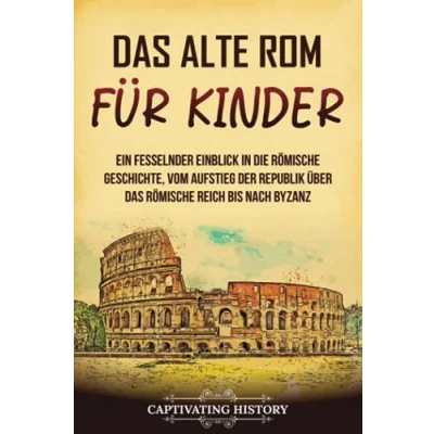 Afbeelding van das alte Rom für Kinder: Ein fesselnder Einblick in die Römische Geschichte, vom Aufstieg der Republik über Reich bis nach Byzanz