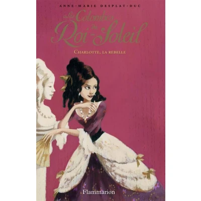Afbeelding van Flammarion LES COLOMBES DU ROI SOLEIL VOLUME 3: CHARLOTTE, LA REBELLE, Frans, Paperback, 280 pagina&#039;s