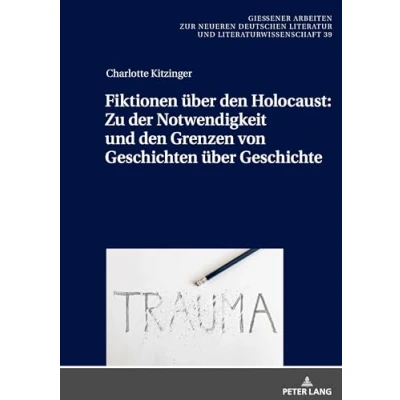 Afbeelding van Gie�ener Arbeiten Zur Neueren Deutschen Literatur Und Litera Fiktionen Über Den Holocaust: Zu Der Notwendigkeit Grenzen Von Geschichten Geschichte