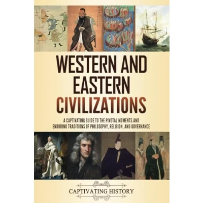 Afbeelding van Western and Eastern Civilizations: A Captivating Guide to the Pivotal Moments Enduring Traditions of Philosophy, Religion, Governance