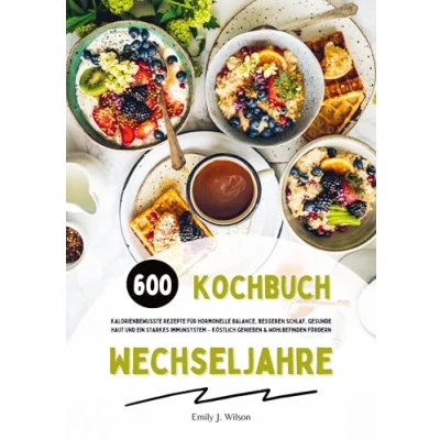 Afbeelding van Wechseljahre Kochbuch: 600 kalorienbewusste Rezepte für hormonelle Balance, besseren Schlaf, gesunde Haut und ein starkes Immunsystem köstlich genießen Wohlbefinden fördern
