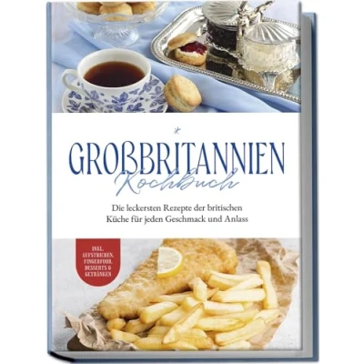 Afbeelding van Großbritannien Kochbuch: Die leckersten Rezepte der britischen Küche für jeden Geschmack und Anlass inkl. Aufstrichen, Fingerfood, Desserts &amp; Getränken