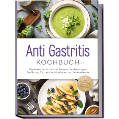 Afbeelding van Anti Gastritis Kochbuch: Die leckersten Schonkost Rezepte der Reizmagen Ernährung für mehr Wohlbefinden und Lebensfreude inkl. Brotrezepten, Fingerfood &amp; Getränken