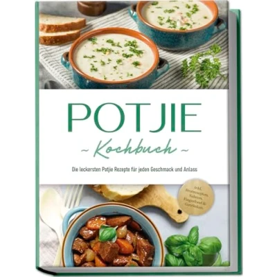 Afbeelding van Potjie Kochbuch: Die leckersten Rezepte für jeden Geschmack und Anlass inkl. Brotrezepten, Salaten, Fingerfood &amp; Getränken