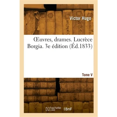 Image de OEuvres, drames. Tome V. Lucrèce Borgia. 3e édition