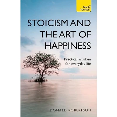 Afbeelding van Stoicism and the Art of happiness Practical wisdom for everyday life embrace perseverance, strength with stoic philosophy Teach Yourself