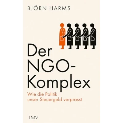 Afbeelding van Der NGO Komplex: Wie die Politik unser Steuergeld verprasst