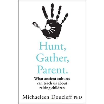 Afbeelding van Hunt, Gather, Parent What Ancient Cultures Can Teach Us about Raising Children