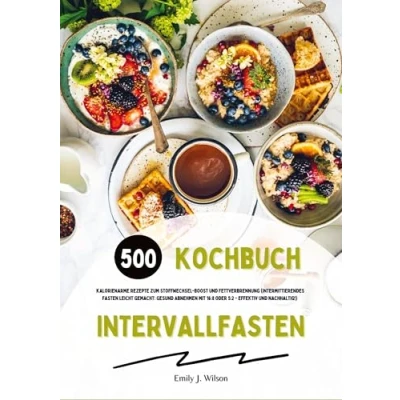 Afbeelding van Intervallfasten Kochbuch: 500 kalorienarme Rezepte zum Stoffwechsel Boost und Fettverbrennung (Intermittierendes Fasten leicht gemacht: Gesund Abnehmen mit 16:8 oder 5:2 effektiv nachhaltig!)