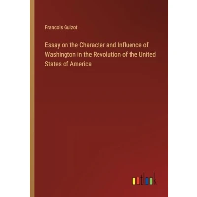 Afbeelding van Essay on the Character and Influence of Washington in Revolution United States America