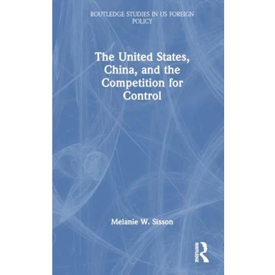 Afbeelding van Routledge Studies in US Foreign Policy the United States, China, and Competition for Control