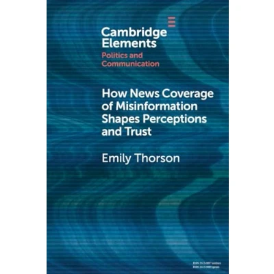 Afbeelding van Elements in Politics and Communication How News Coverage of Misinformation Shapes Perceptions Trust