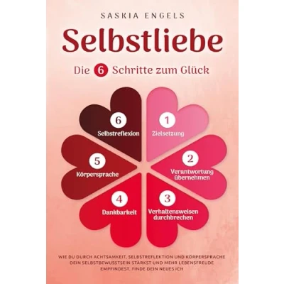 Afbeelding van Selbstliebe Die 6 Schritte zum Glück: Wie du durch Achtsamkeit, Selbstreflektion und Körpersprache dein Selbstbewusstsein stärkst mehr Lebensfreude empfindest. Finde neues Ich