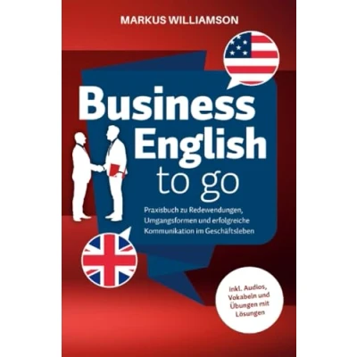 Afbeelding van Business English to go: Praxisbuch zu Redewendungen, Umgangsformen und erfolgreiche Kommunikation im Geschäftsleben (inkl. Audios, Vokabeln Übungen mit Lösungen)
