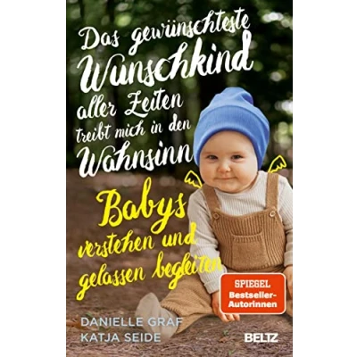 Afbeelding van Das gewünschteste Wunschkind aller Zeiten treibt mich in den Wahnsinn: Babys verstehen und gelassen begleiten