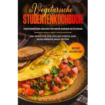 Afbeelding van Das vegetarische Studentenkochbuch vegetarischer Genuss für mehr Energie im Studium: 100 Gerichte vollen Fokus und regelmäßige Mahlzeiten Inklusive Wochenplaner