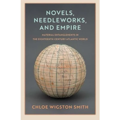 Afbeelding van The Lewis Walpole Series in Eighteenth Century Culture and History Novels, Needleworks, Empire