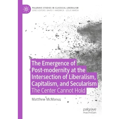Afbeelding van Palgrave Studies in Classical Liberalism the Emergence of Post modernity at Intersection Liberalism, Capitalism, and Secularism