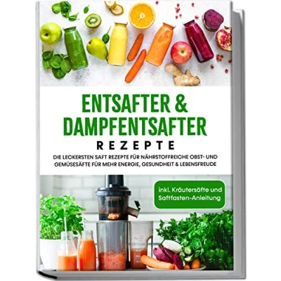 Afbeelding van Entsafter &amp; Dampfentsafter Rezepte: Die leckersten Saft Rezepte für nährstoffreiche Obst und Gemüsesäfte mehr Energie, Gesundheit Lebensfreude inkl. Kräutersäfte Saftfasten Anleitung