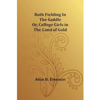 Afbeelding van Ruth Fielding in the Saddle; Or, College Girls Land of Gold
