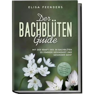 Afbeelding van der Bachblüten Guide: Mit Kraft 38 zu starker Gesundheit und gesundem Geist inkl. Symptomregister von A bis Z &amp; Anwendung bei Tieren