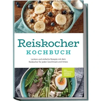 Afbeelding van Reiskocher Kochbuch: Leckere und einfache Rezepte mit dem für jeden Geschmack Anlass inkl. Frühstück, Suppen &amp; Desserts