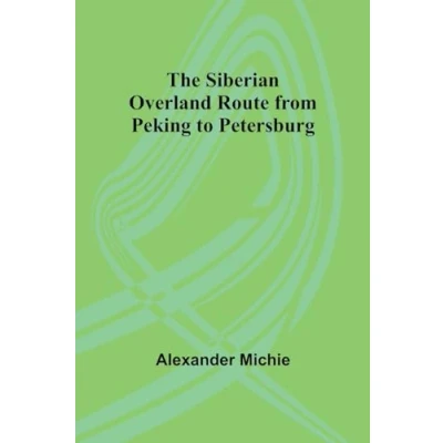 Afbeelding van The Siberian Overland Route from Peking to Petersburg,