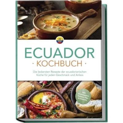 Afbeelding van Ecuador Kochbuch: Die leckersten Rezepte der ecuadorianischen Küche für jeden Geschmack und Anlass inkl. Brotrezepten, Salaten, Dips &amp; Desserts