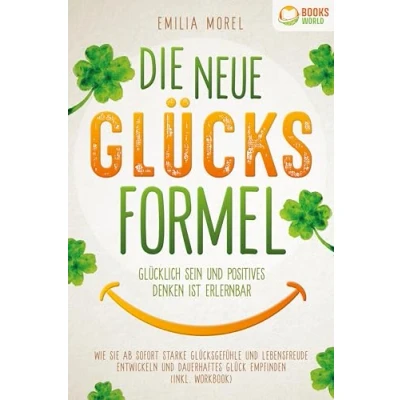 Afbeelding van Die neue Glücksformel Glücklich sein und positives Denken ist erlernbar: Wie Sie ab sofort starke Glücksgefühle Lebensfreude entwickeln dauerhaftes Glück empfinden (inkl. Workbook)