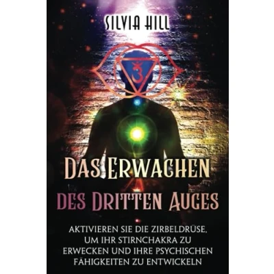 Afbeelding van Das Erwachen des Dritten Auges: Aktivieren Sie die Zirbeldrüse, um Ihr Stirnchakra zu erwecken und Ihre psychischen Fähigkeiten entwickeln