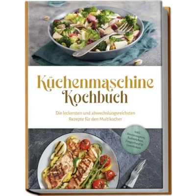 Afbeelding van Küchenmaschine Kochbuch: Die leckersten und abwechslungsreichsten Rezepte für den Multikocher inkl. Brotrezepten, Aufstrichen, Fingerfood &amp; Getränken
