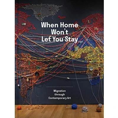 Afbeelding van When Home Won`t Let You Stay Migration through Contemporary Art