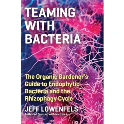 Afbeelding van Teaming with Bacteria: the Organic Gardener&#039;s Guide to Endophytic Bacteria and Rhizophagy Cycle
