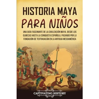 Afbeelding van Historia maya para niños: Una guía fascinante de la civilización maya, desde los olmecas hasta conquista española, pasando por fundación Teotihuacán en antigua Mesoamérica