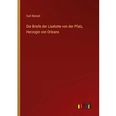 Afbeelding van Die Briefe der Liselotte von Pfalz, Herzogin Orleans
