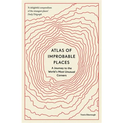 Image de ATLAS OF IMPROBABLE PLACES. A JOURNEY TO THE WORLD&#039;S MOST U