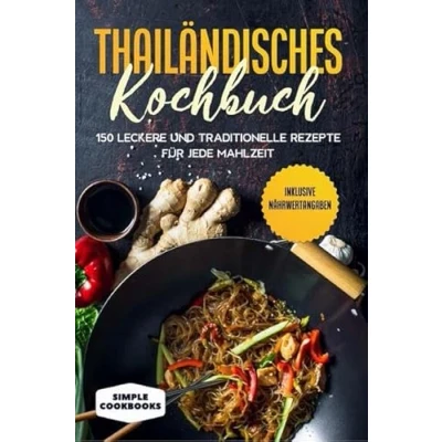 Afbeelding van Thailändisches Kochbuch: 150 leckere und traditionelle Rezepte für jede Mahlzeit Inklusive Nährwertangaben