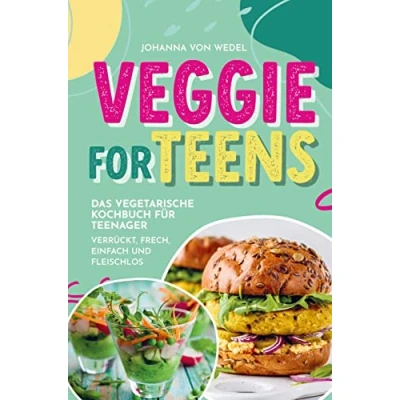 Afbeelding van Veggie For Teens Das vegetarische Kochbuch für Teenager verrückt, frech, einfach und fleischlos