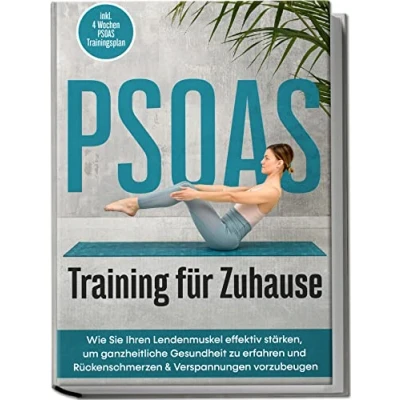 Afbeelding van PSOAS Training für Zuhause: Wie Sie Ihren Lendenmuskel effektiv stärken, um ganzheitliche Gesundheit zu erfahren und Rückenschmerzen &amp; Verspannungen vorzubeugen inkl. 4 Wochen Trainingsplan