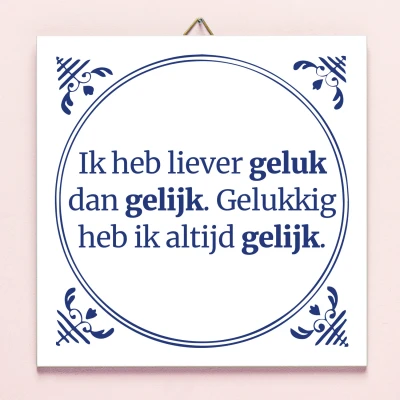 Afbeelding van Tegeltje Ik Heb Liever Geluk Dan Gelijk