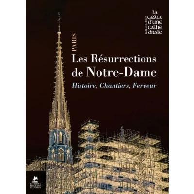 Image de Les résurrections de Notre Dame Paris Histoire, chantiers, ferveur