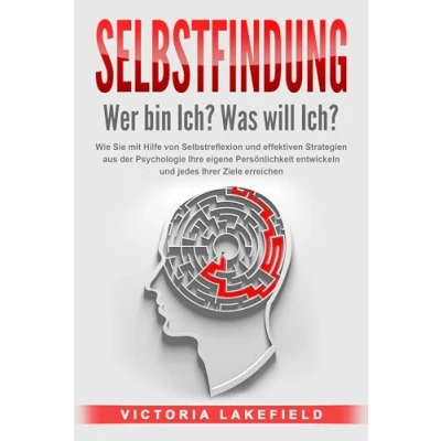 Afbeelding van SELBSTFINDUNG Wer bin Ich? Was will Ich?: Wie Sie mit Hilfe von Selbstreflexion und effektiven Strategien aus der Psychologie Ihre eigene Persönlichkeit entwickeln jedes Ihrer Ziele erreichen