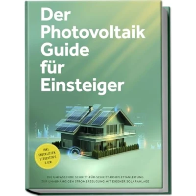 Afbeelding van Der Photovoltaik Guide für Einsteiger: Die umfassende Schritt Komplettanleitung zur unabhängigen Stromerzeugung mit eigener Solaranlage inkl. Checklisten, Steuertipps u.v.m.