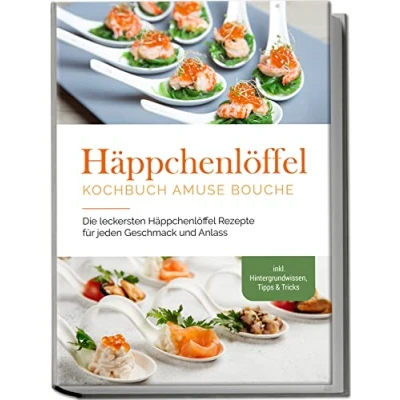 Afbeelding van Häppchenlöffel Kochbuch amuse bouche: Die leckersten Rezepte für jeden Geschmack und Anlass inkl. Hintergrundwissen, Tipps &amp; Tricks