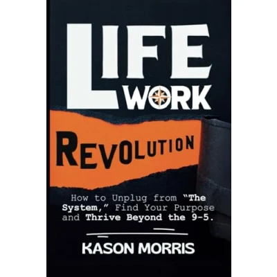Afbeelding van Life Work Revolution: How to Unplug from “The System, Find Your Purpose, and Thrive Beyond the 9 5.